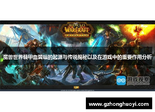 魔兽世界装甲血翼蝠的起源与传说揭秘以及在游戏中的重要作用分析 魔兽世界装甲血翼蝠的起源与传说揭秘以及在游戏中的重要作用分析