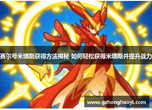 赛尔号米瑞斯获得方法揭秘 如何轻松获得米瑞斯并提升战力 赛尔号米瑞斯获得方法揭秘 如何轻松获得米瑞斯并提升战力